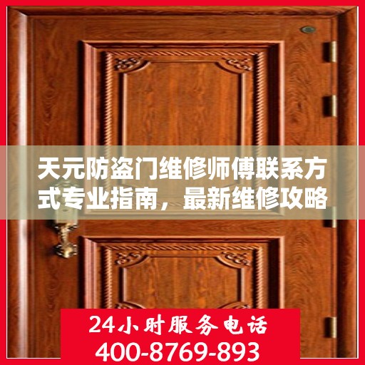 天元防盗门维修师傅联系方式专业指南，最新维修攻略与电话指南