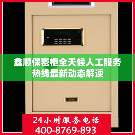 鑫顺保密柜全天候人工服务热线最新动态解读