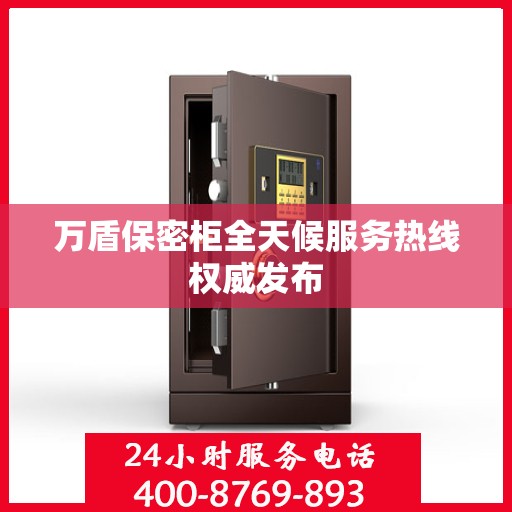 万盾保密柜全天候服务热线权威发布
