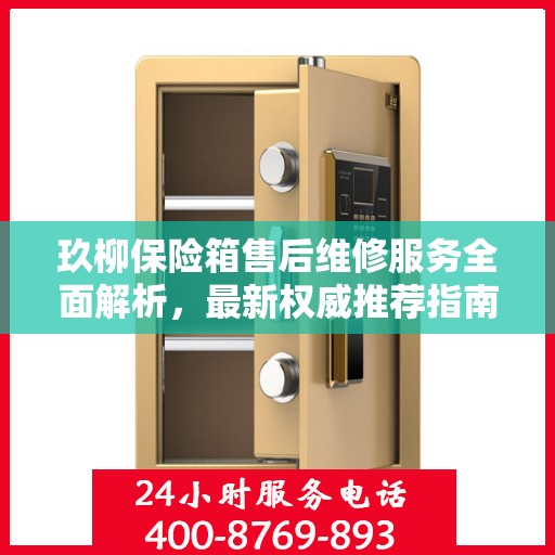 玖柳保险箱售后维修服务全面解析，最新权威推荐指南