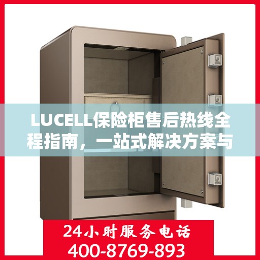 LUCELL保险柜售后热线全程指南，一站式解决方案与详细攻略