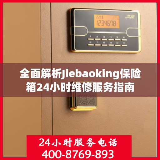 全面解析Jiebaoking保险箱24小时维修服务指南