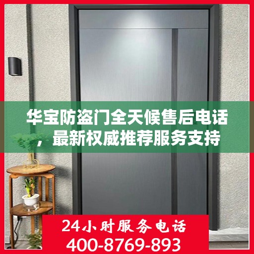 华宝防盗门全天候售后电话，最新权威推荐服务支持