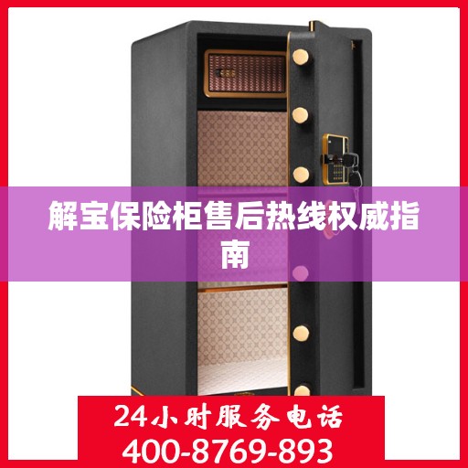 解宝保险柜售后热线权威指南