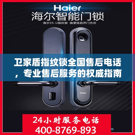 卫家盾指纹锁全国售后电话，专业售后服务的权威指南