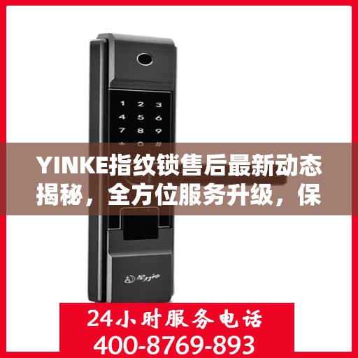 YINKE指纹锁售后最新动态揭秘，全方位服务升级，保障用户安全体验