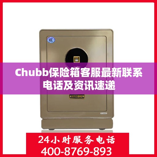 Chubb保险箱客服最新联系电话及资讯速递