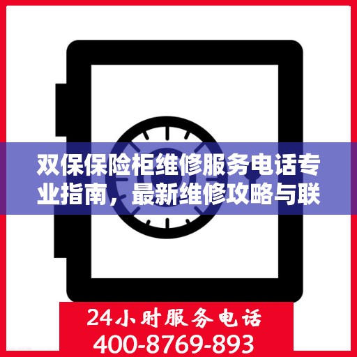 双保保险柜维修服务电话专业指南，最新维修攻略与联系方式