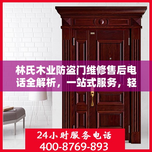 林氏木业防盗门维修售后电话全解析，一站式服务，轻松解决您的维修需求