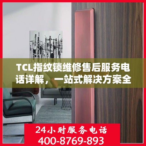 TCL指纹锁维修售后服务电话详解，一站式解决方案全攻略