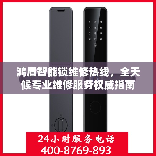 鸿盾智能锁维修热线，全天候专业维修服务权威指南