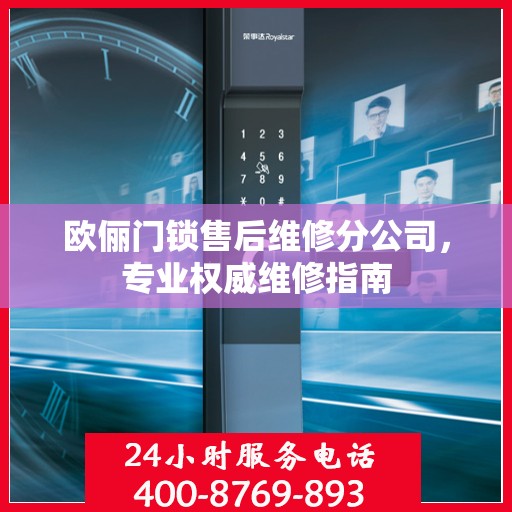 欧俪门锁售后维修分公司，专业权威维修指南