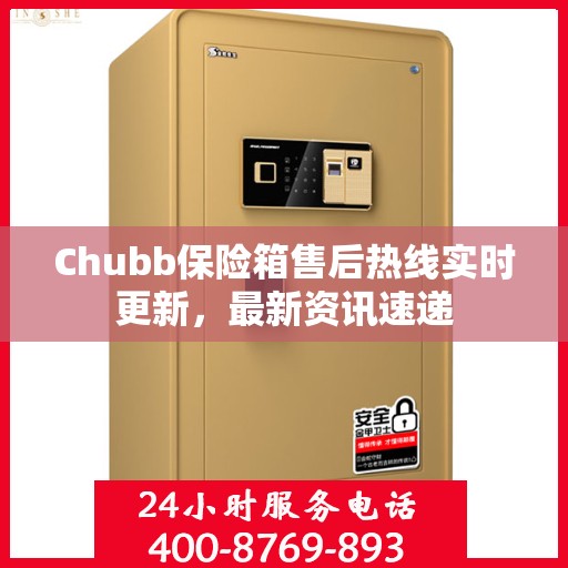 Chubb保险箱售后热线实时更新，最新资讯速递