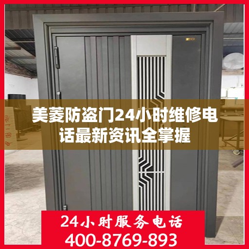 美菱防盗门24小时维修电话最新资讯全掌握