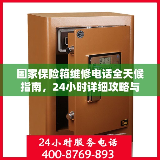 固家保险箱维修电话全天候指南，24小时详细攻略与解决方案