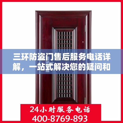 三环防盗门售后服务电话详解，一站式解决您的疑问和需求。