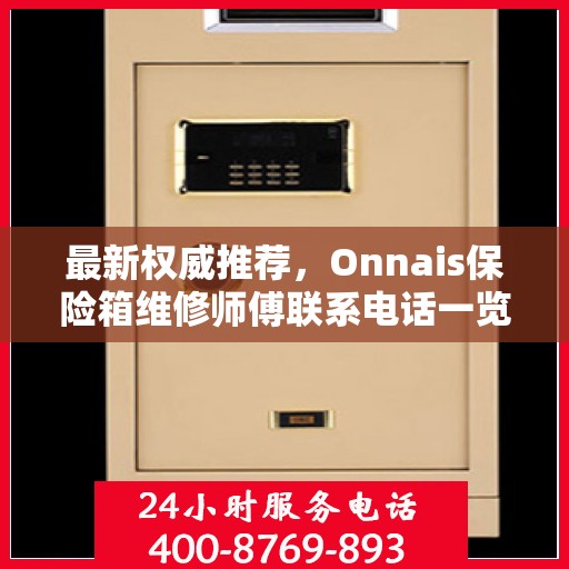 最新权威推荐，Onnais保险箱维修师傅联系电话一览