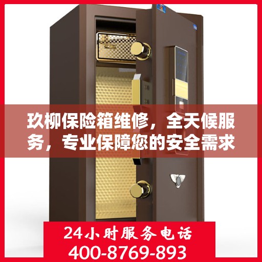 玖柳保险箱维修，全天候服务，专业保障您的安全需求