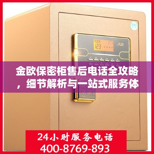 金欧保密柜售后电话全攻略，细节解析与一站式服务体验