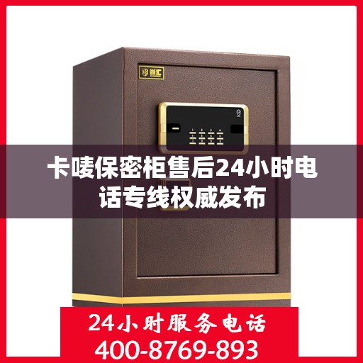 卡唛保密柜售后24小时电话专线权威发布