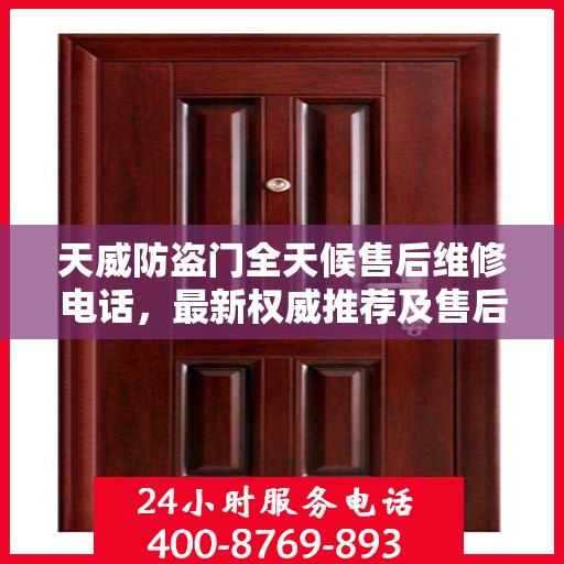 天威防盗门全天候售后维修电话，最新权威推荐及售后保障解析