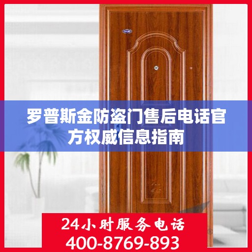 罗普斯金防盗门售后电话官方权威信息指南