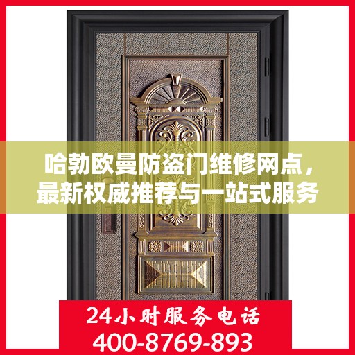 哈勃欧曼防盗门维修网点，最新权威推荐与一站式服务解析