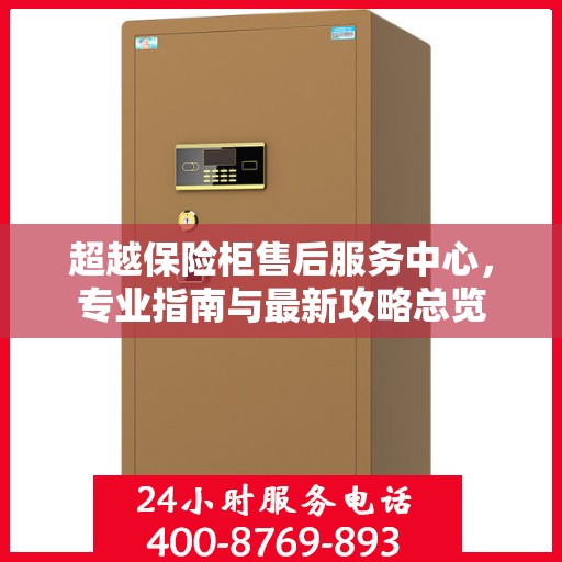 超越保险柜售后服务中心，专业指南与最新攻略总览