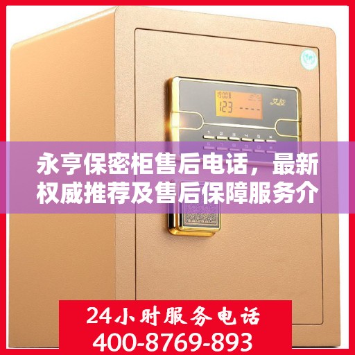 永亨保密柜售后电话，最新权威推荐及售后保障服务介绍