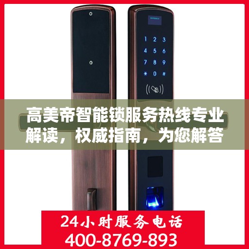 高美帝智能锁服务热线专业解读，权威指南，为您解答疑惑