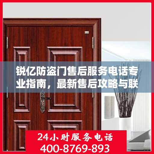 锐亿防盗门售后服务电话专业指南，最新售后攻略与联系方式揭秘