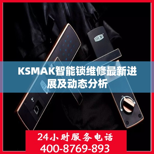 KSMAK智能锁维修最新进展及动态分析