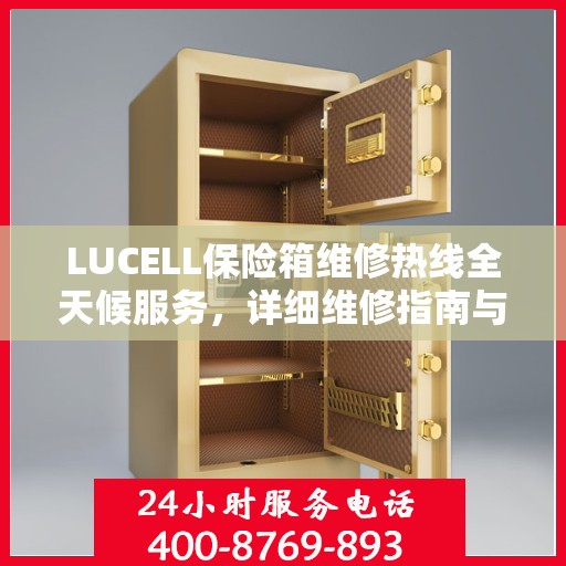 LUCELL保险箱维修热线全天候服务，详细维修指南与电话全攻略