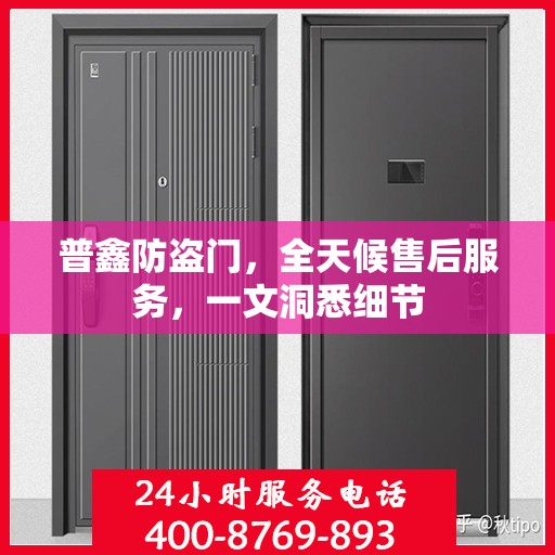 普鑫防盗门，全天候售后服务，一文洞悉细节