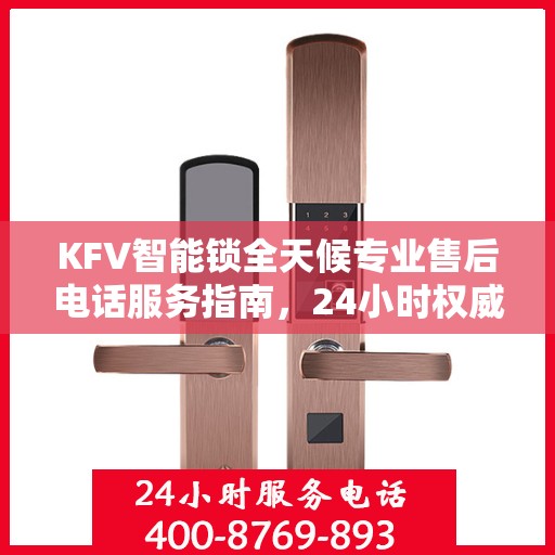 KFV智能锁全天候专业售后电话服务指南，24小时权威售后支持