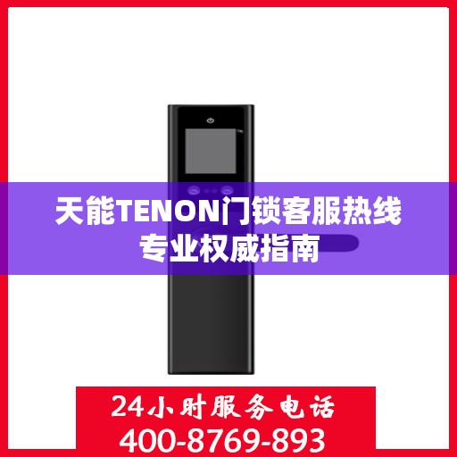 天能TENON门锁客服热线专业权威指南