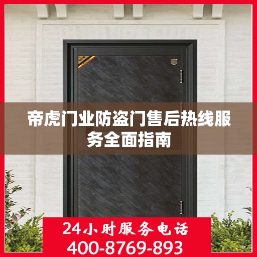 帝虎门业防盗门售后热线服务全面指南
