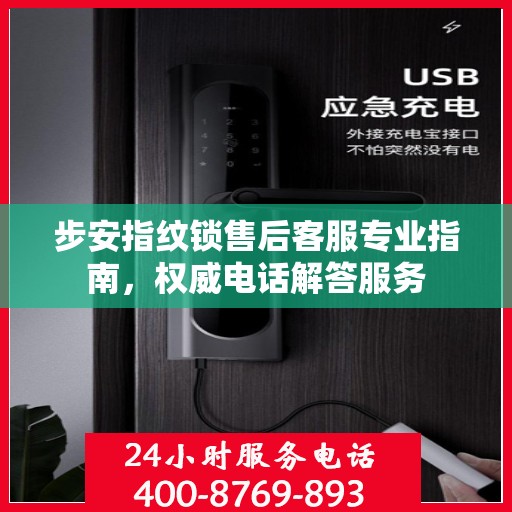 步安指纹锁售后客服专业指南，权威电话解答服务