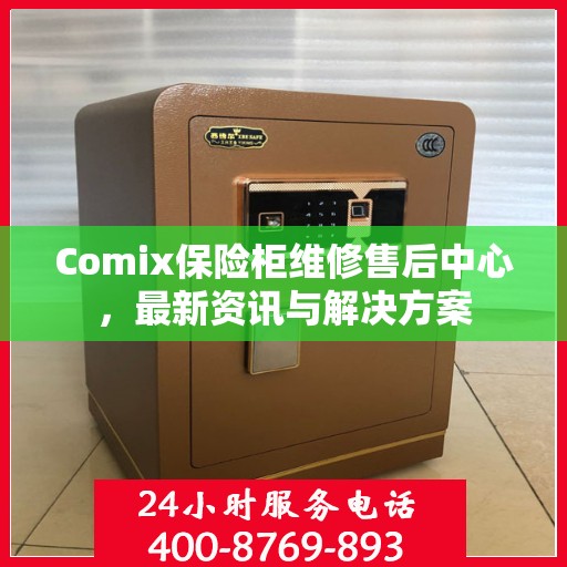 Comix保险柜维修售后中心，最新资讯与解决方案