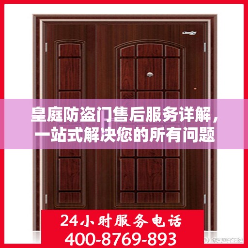皇庭防盗门售后服务详解，一站式解决您的所有问题
