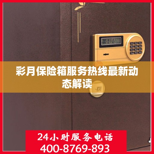 彩月保险箱服务热线最新动态解读