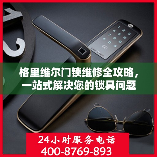格里维尔门锁维修全攻略，一站式解决您的锁具问题