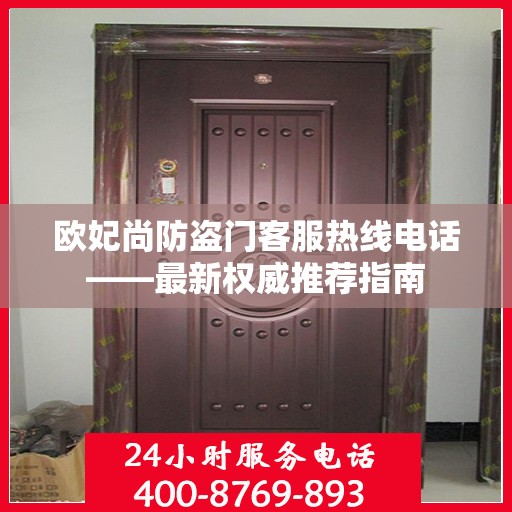欧妃尚防盗门客服热线电话——最新权威推荐指南
