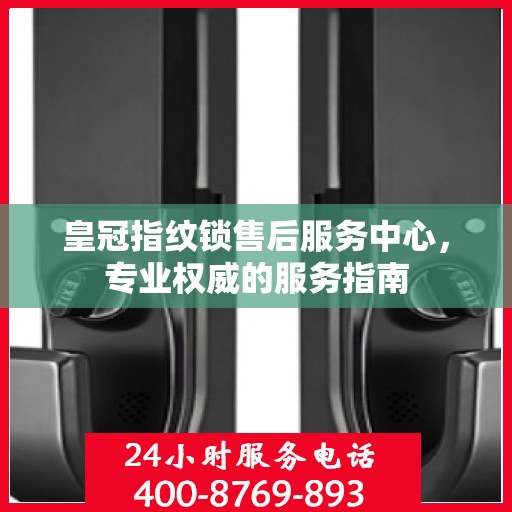 皇冠指纹锁售后服务中心，专业权威的服务指南