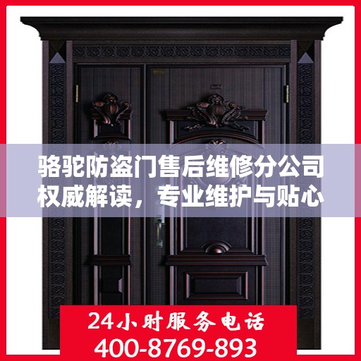 骆驼防盗门售后维修分公司权威解读，专业维护与贴心服务