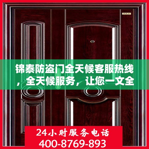 锦泰防盗门全天候客服热线，全天候服务，让您一文全懂！