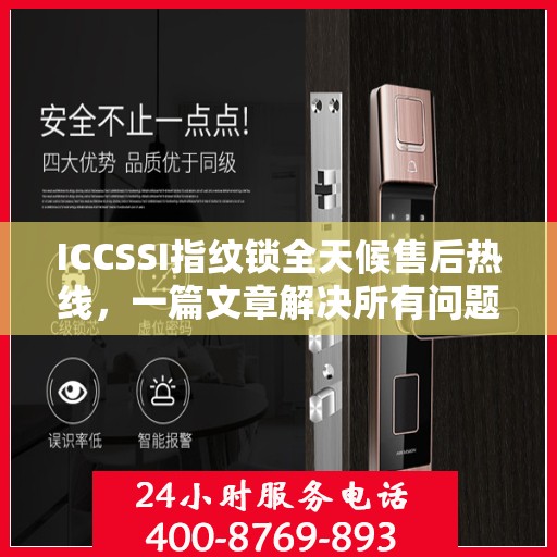 ICCSSI指纹锁全天候售后热线，一篇文章解决所有问题