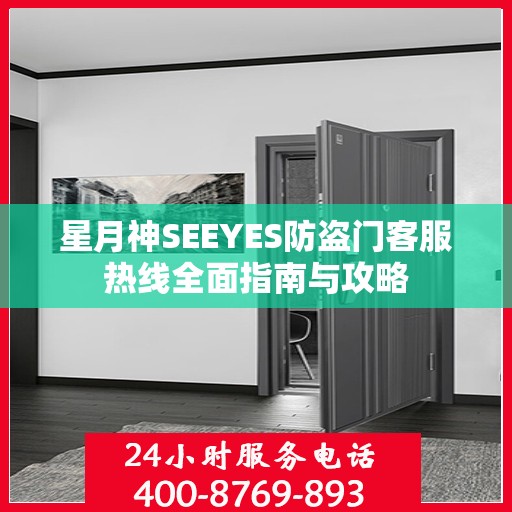 星月神SEEYES防盗门客服热线全面指南与攻略