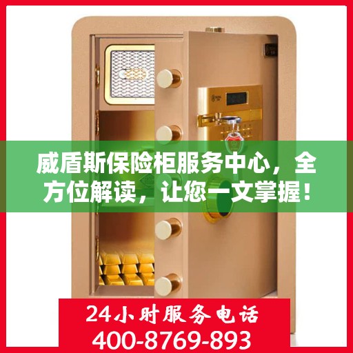 威盾斯保险柜服务中心，全方位解读，让您一文掌握！