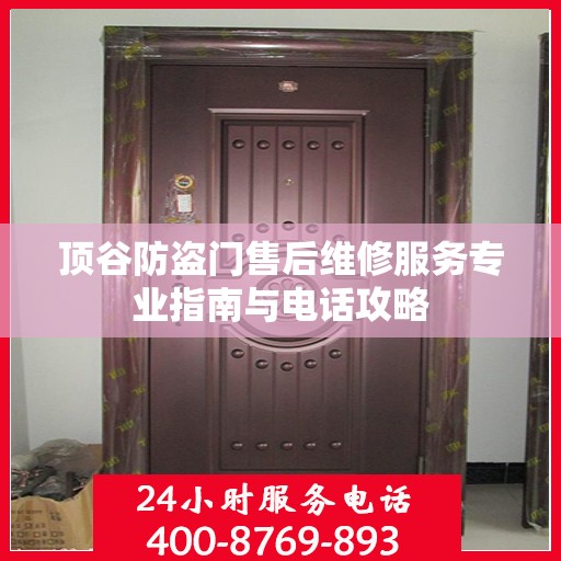 顶谷防盗门售后维修服务专业指南与电话攻略